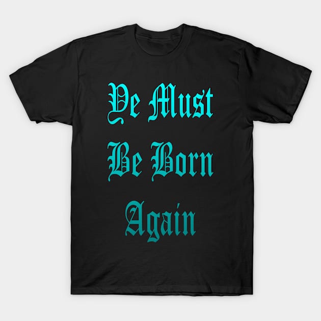 Ye Must Be Born Again T-Shirt by eliteshirtsandmore